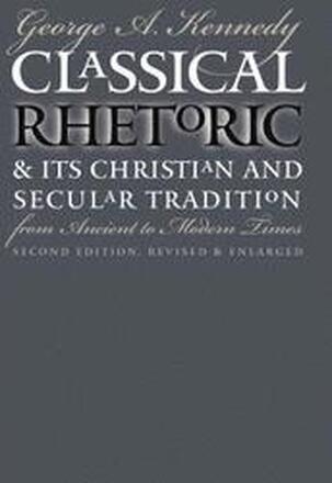 Classical Rhetoric and Its Christian and Secular Tradition from Ancient to Modern Times