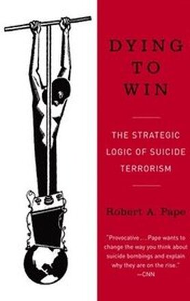 Dying to Win: The Strategic Logic of Suicide Terrorism