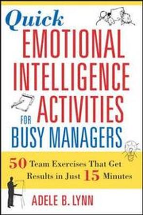 Quick Emotional Intelligence Activities for Busy Managers: 50 Team Exercises That Get Results in Just 15 Minutes