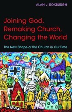 Joining God, Remaking Church, Changing the World