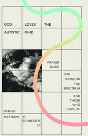 God Loves the Autistic Mind: Prayer Guide for Those on the Spectrum and Those Who Love Us
