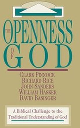 The Openness of God A Biblical Challenge to the Traditional Understanding of God