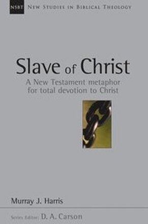Slave of Christ: A New Testament Metaphor for Total Devotion to Christ Volume 8