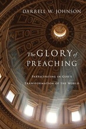 The Glory of Preaching Participating in God`s Transformation of the World