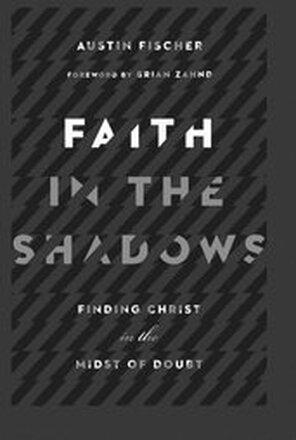Faith in the Shadows Finding Christ in the Midst of Doubt