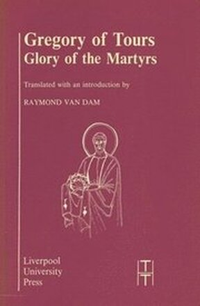 Gregory of Tours: Glory of the Martyrs