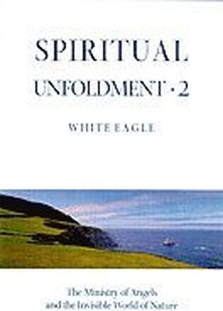 Spiritual Unfoldment: v. 2 Ministry of Angels and the Invisible Worlds of Nature