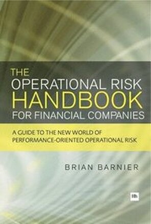 The Operational Risk Handbook for Financial Companies: A Guide to the New World of Performance-Oriented Operational Risk