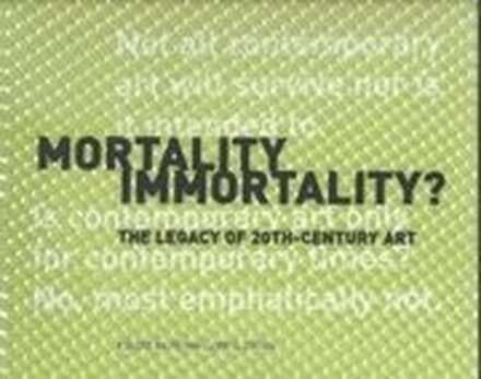 Mortality Immortality? The Legacy of 20thCentury Art