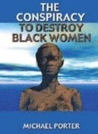 The Conspiracy to Destroy Black Women