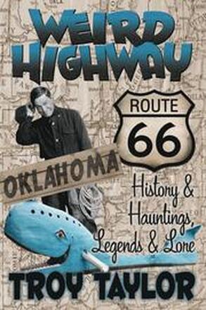 Weird Highway: Oklahoma: Route 66 History And Hauntings, Legends And Lore