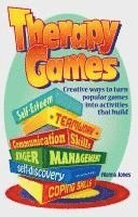 Therapy Games: Creative Ways to Turn Popular Games Into Activities That Build Self-Esteem, Teamwork, Communication Skills, Anger Mana
