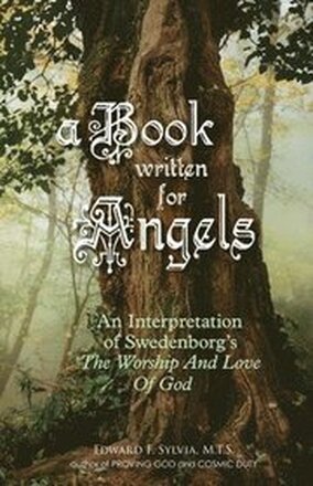 A Book Written For Angels: An interpretation of Swedenborg's 'The Worship and Love of God