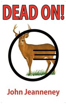 Dead On! Deer Anatomy and Shot Placement for Bow and Gun Hunters. Tracking Techniques for Wounded Whitetails.