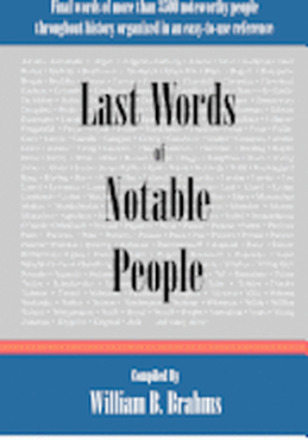 Last Words of Notable People: Final Words of More than 3500 Noteworthy People Throughout History