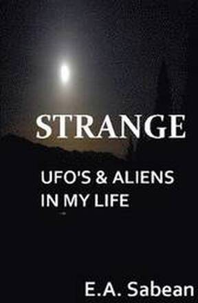 STRANGE UFO's & Aliens In My Life