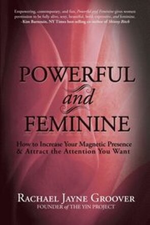 Powerful and Feminine: How to Increase Your Magnetic Presence & Attract the Attention You Want