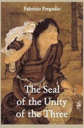 The Seal of the Unity of the Three: A Study and Translation of the Cantong Qi, the Source of the Taoist Way of the Golden Elixir