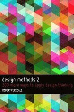 Design Methods 2: 200 more ways to apply Design Thinking