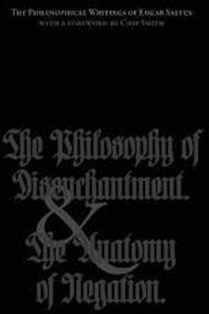 The Philosophical Writings of Edgar Saltus: The Philosophy of Disenchantment & The Anatomy of Negation