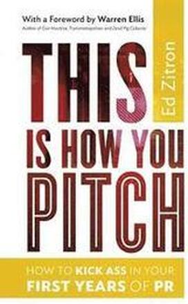 This Is How You Pitch: How To Kick Ass In Your First Years of PR