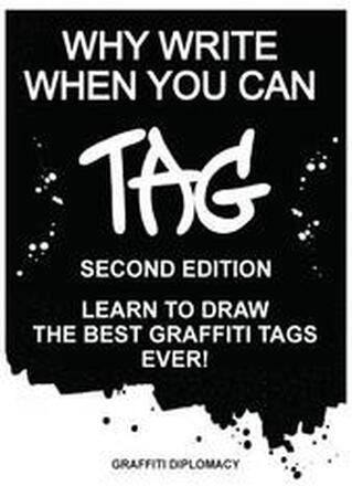 Why Write When You Can Tag: Second Edition: Learn to Draw the Best Graffiti Tags Ever!