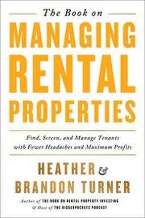 The Book on Managing Rental Properties: A Proven System for Finding, Screening, and Managing Tenants with Fewer Headaches and Maximum Profits