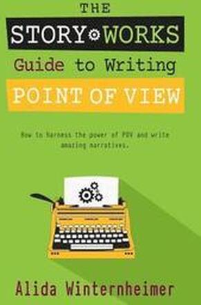 The Story Works Guide to Writing Point of View: How to harness the power of POV and write amazing narratives.