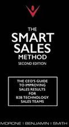 The Smart Sales Method: The CEO's Guide To Improving Sales Results For B2B Technology Sales Teams