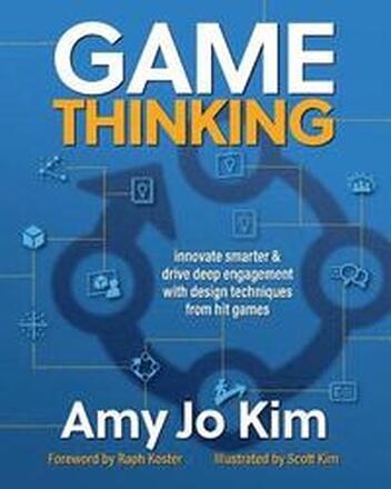 Game Thinking: Innovate smarter & drive deep engagement with design techniques from hit games