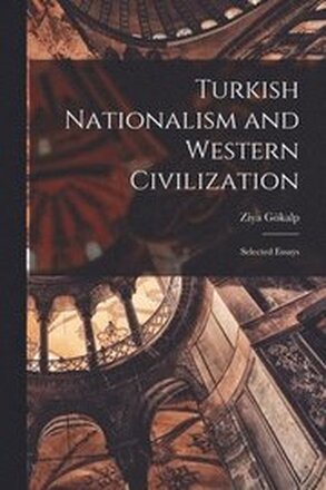 Turkish Nationalism and Western Civilization; Selected Essays