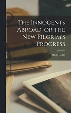 The Innocents Abroad, or the New Pilgrim's Progress