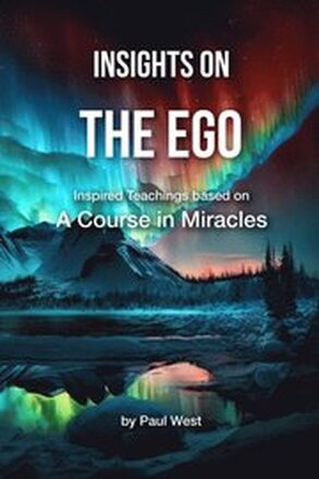 Insights on The Ego - Inspired Teachings based on A Course in Miracles