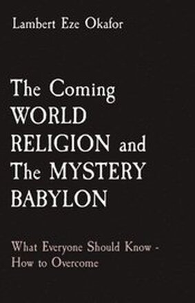 The Coming WORLD RELIGION and The MYSTERY BABYLON