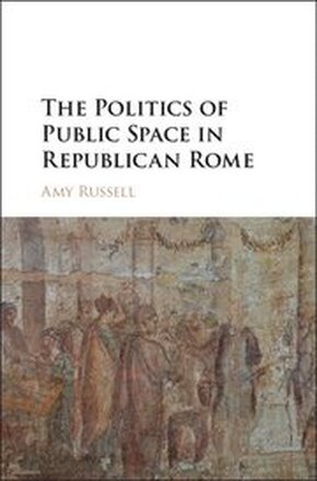 The Politics of Public Space in Republican Rome