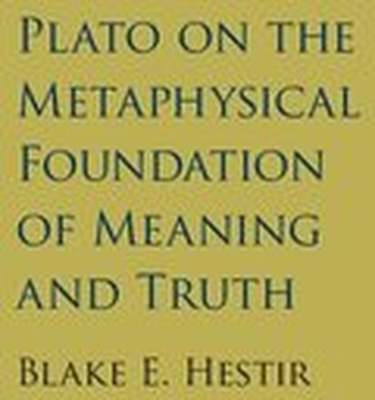 Plato on the Metaphysical Foundation of Meaning and Truth