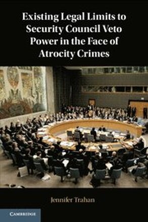 Existing Legal Limits to Security Council Veto Power in the Face of Atrocity Crimes