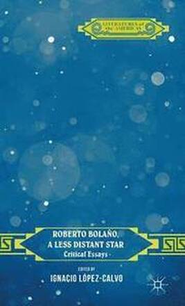 Roberto Bolao, a Less Distant Star