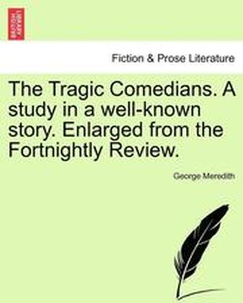 The Tragic Comedians. a Study in a Well-Known Story. Enlarged from the Fortnightly Review.