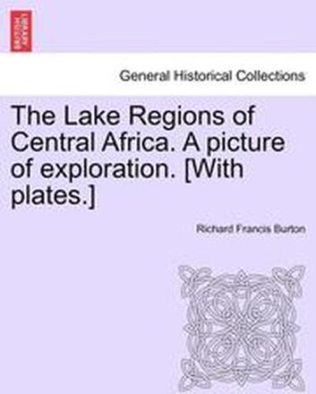 The Lake Regions of Central Africa. A picture of exploration. [With plates.]