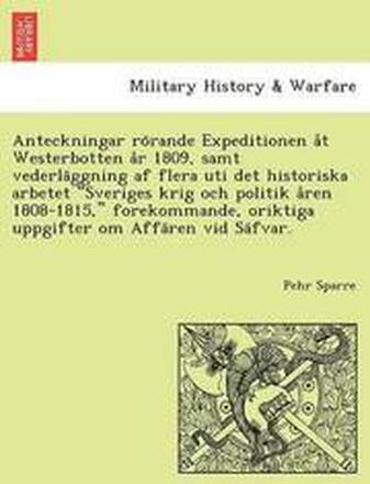 Anteckningar ro rande Expeditionen a t Westerbotten a r 1809, samt vederla ggning af flera uti det historiska arbetet Sveriges krig och politik a ren 1808-1815, forekommande, oriktiga uppgifter om