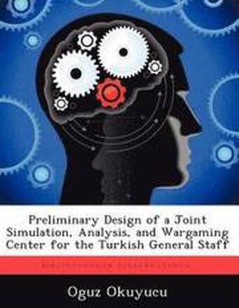 Preliminary Design of a Joint Simulation, Analysis, and Wargaming Center for the Turkish General Staff