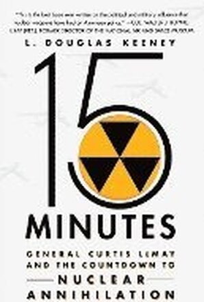 15 Minutes: General Curtis Lemay and the Countdown to Nuclear Annihilation