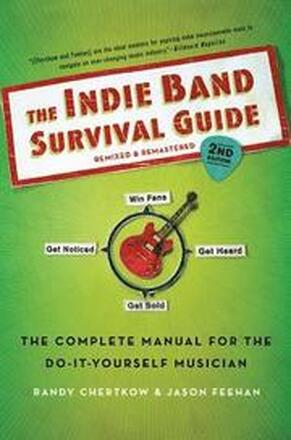 The Indie Band Survival Guide, 2nd Ed.: The Complete Manual for the Do-It-Yourself Musician
