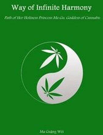 Way of Infinite Harmony: Path of Her Holiness Princess Ma Gu, Goddess of Cannabis