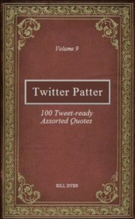 Twitter Patter: 100 Tweet-ready Assorted Quotes - Volume 9