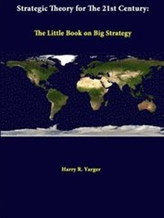 Strategic Theory for the 21st Century: the Little Book on Big Strategy