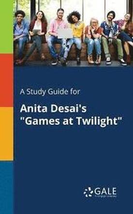 A Study Guide for Anita Desai's "Games at Twilight