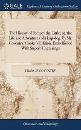 The History of Pompey the Little; or, the Life and Adventures of a Lap-dog. By Mr. Coventry. Cooke's Edition. Embellished With Superb Engravings