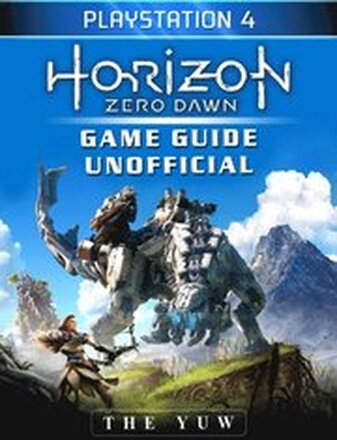 Horizon Zero Dawn Playstation 4 Game Guide Unofficial